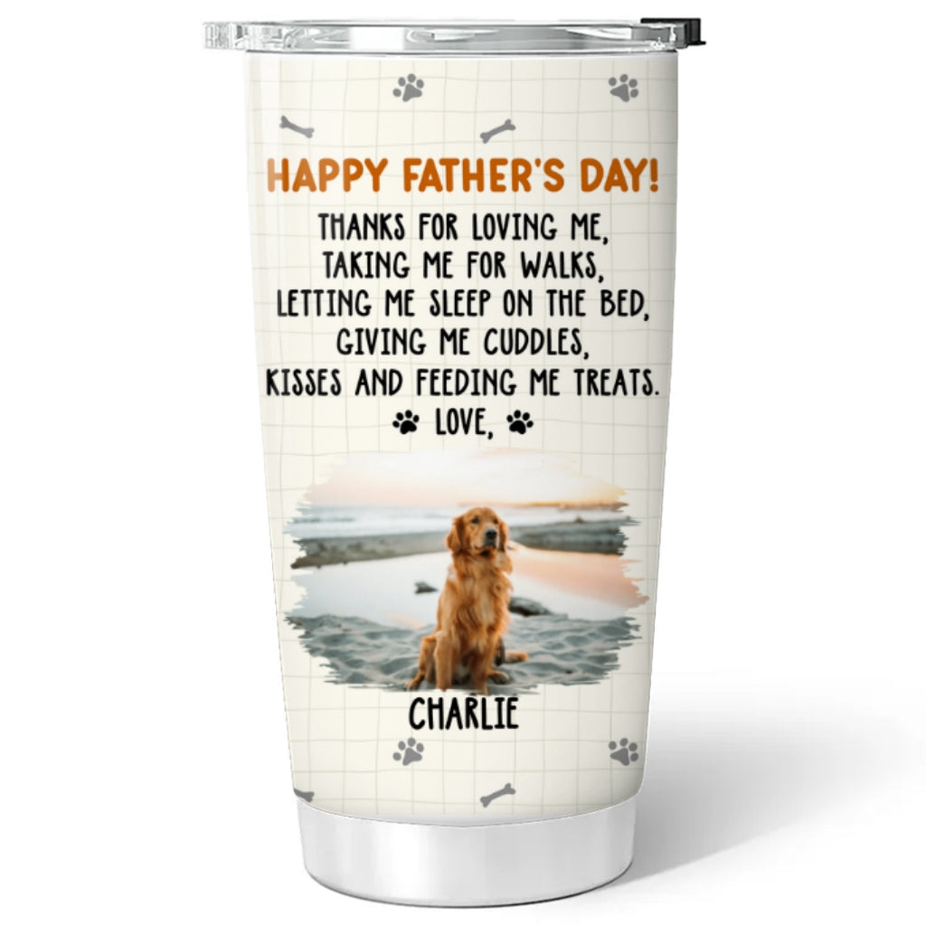 Custom Photo Father's day Birthday Gifts For Dog Dad, Dog Lovers • Thanks For Loving Me Dad Photo - Personalized Tumbler