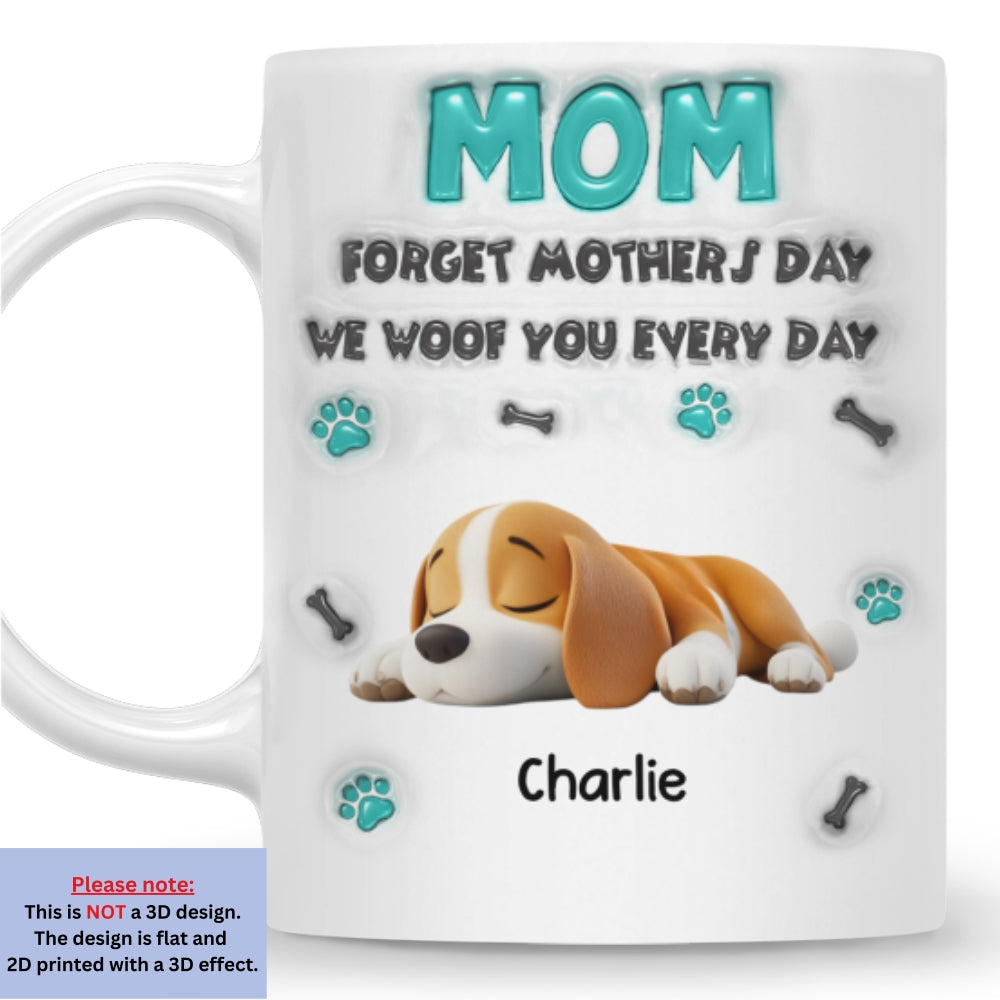 Custom Mother's day Birthday Gifts For Dog Mom, Dog Lovers • Forget Mother Day Mom - Personalized 3D Inflated Effect Mug