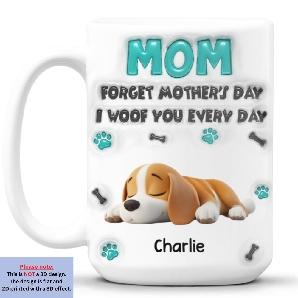 Custom Mother's day Birthday Gifts For Dog Mom, Dog Lovers • Forget Mother Day Mom - Personalized 3D Inflated Effect Mug