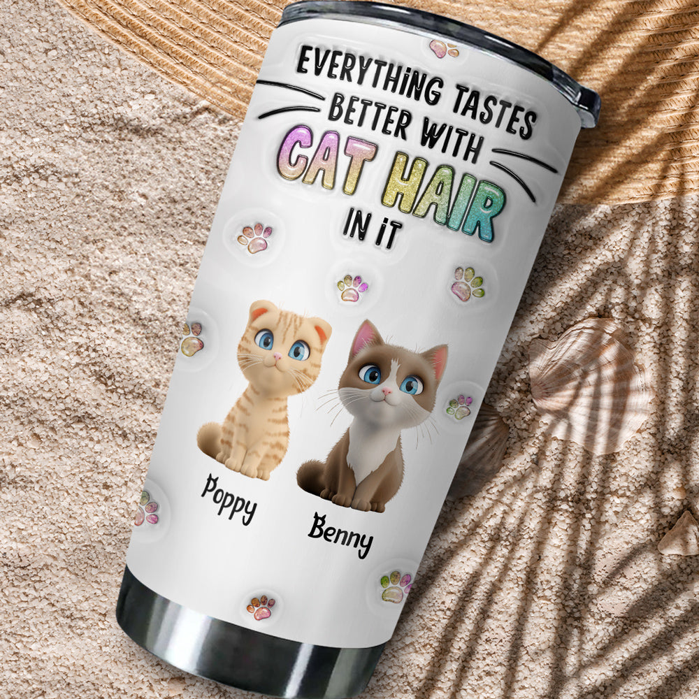 Custom Mother's day Birthday Gifts For Cat Mom, Cat Lovers • Everything Tastes Better With Cat Hair - Personalized 3D Inflated Effect Tumbler