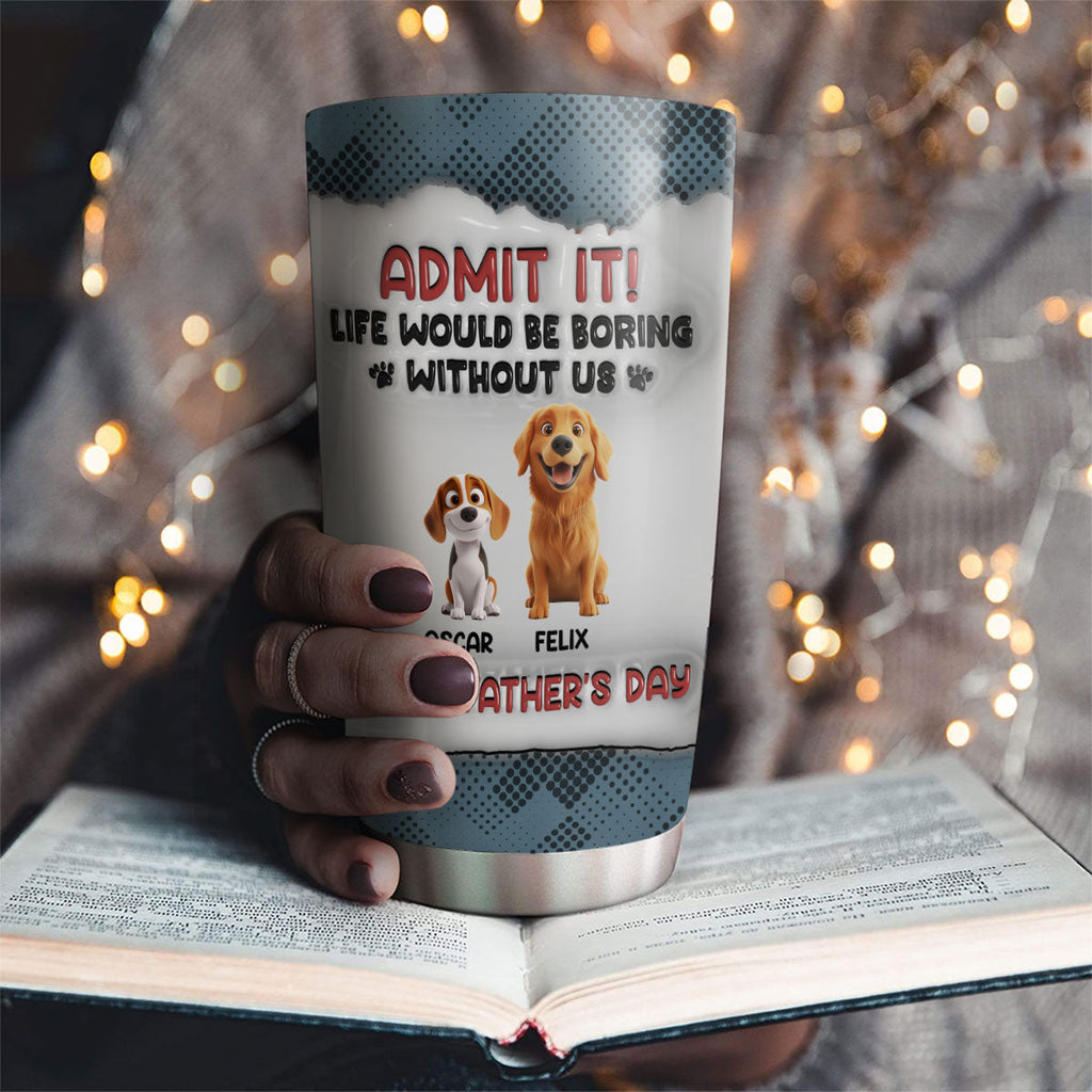 Custom Father's day Birthday Gifts For Dog Dad, Dog Lovers • Admit It Cartoon - Personalized 3D Inflated Effect Tumbler