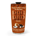 Custom Father's day Birthday Gifts For Dog Dad, Dog Lovers • My Life Is Better Because Of You - Personalized Tumbler