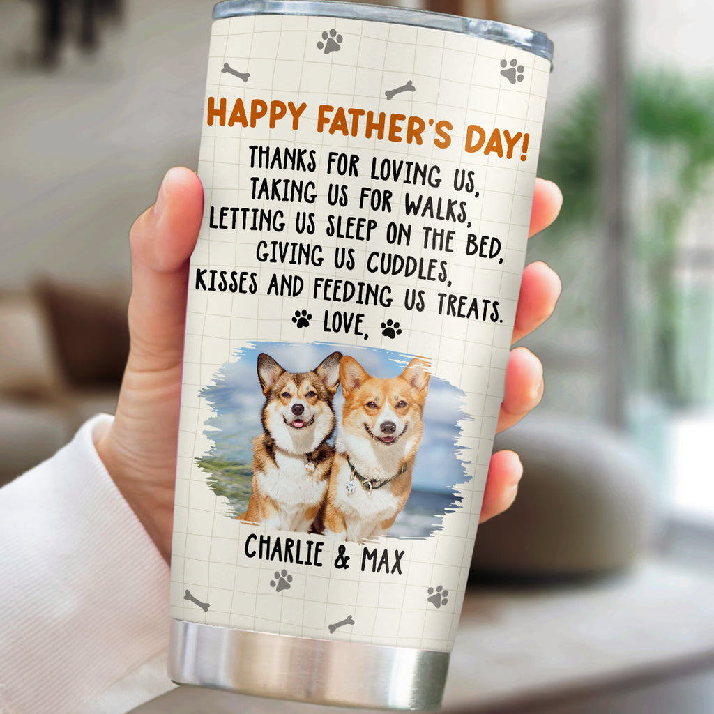 Custom Photo Father's day Birthday Gifts For Dog Dad, Dog Lovers • Thanks For Loving Me Dad Photo - Personalized Tumbler