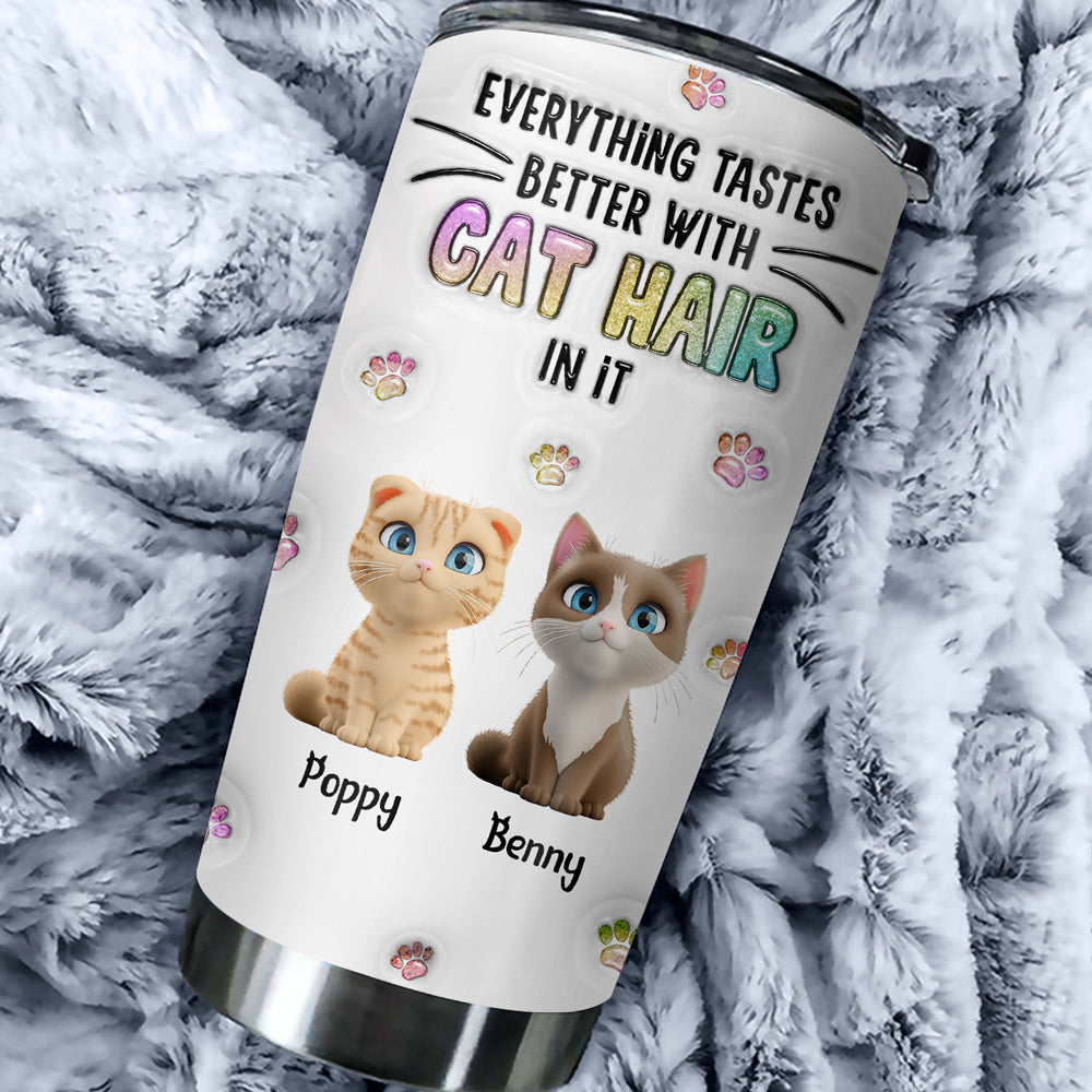 Custom Mother's day Birthday Gifts For Cat Mom, Cat Lovers • Everything Tastes Better With Cat Hair - Personalized 3D Inflated Effect Tumbler