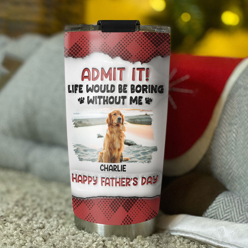 Custom Photo Father's day Birthday Gifts For Dog Dad, Dog Lovers • Admit It Cartoon Photo - Personalized 3D Inflated Effect Tumbler
