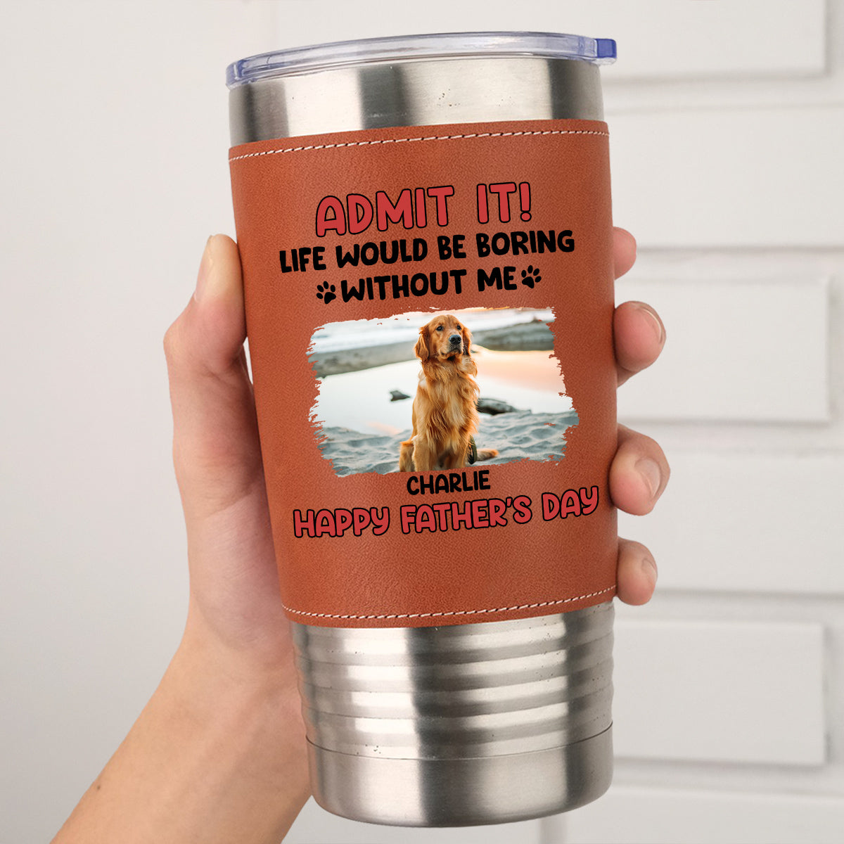Custom Photo Father's day Birthday Gifts For Dog Dad, Dog Lovers • Life Without Me Is Boring Photo - Personalized Leather Tumbler