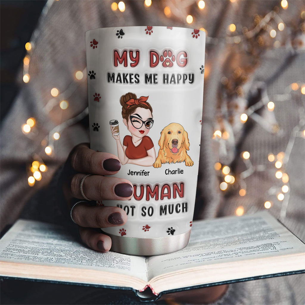Custom Mother's day Birthday Gifts For Pet Mom, Pet Lovers • My Dog Makes Me Happy - Personalized 3D Inflated Effect Tumbler