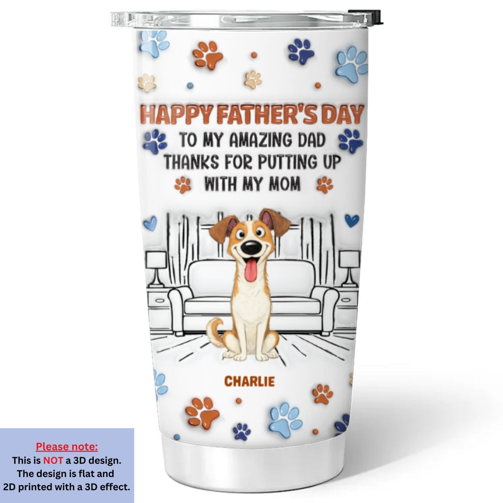 Custom Father's day Birthday Gifts For Dog Dad, Dog Lovers • Putting Up My Shit Daddy - Personalized 3D Inflated Effect Tumbler