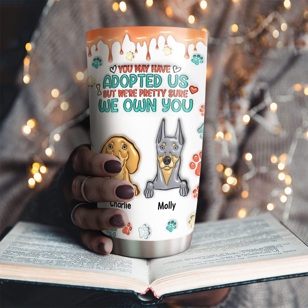 Custom Mother's day Birthday Gifts For Pet Mom, Pet Lovers • I Am Pretty Sure I Own You - Personalized 3D Inflated Effect Tumbler
