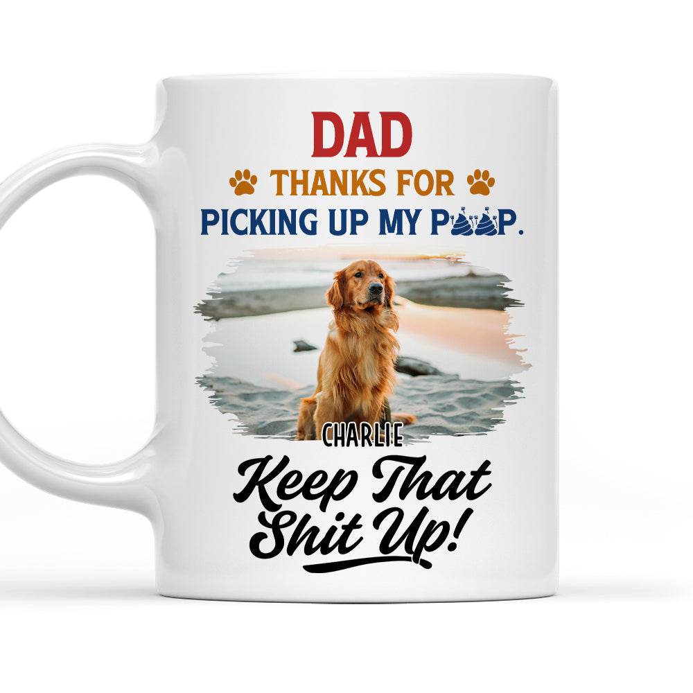 Custom Photo Father's day Birthday Gifts For Dog Dad, Dog Lovers • Thank You Keep That Shit Up Photo - Personalized Coffee Mug