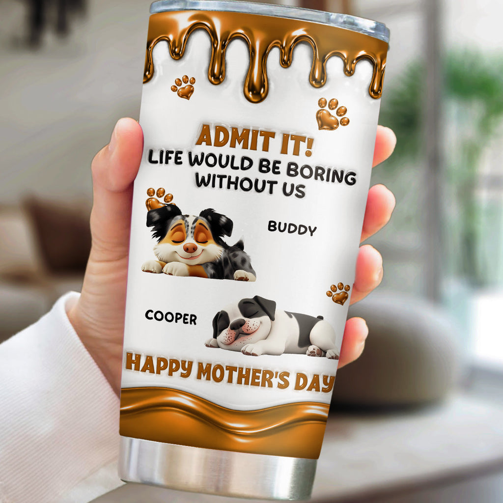 Custom Mother's day Birthday Gifts For Dog Mom, Dog Lovers • Admit Wonderful Time With Me - Personalized 3D Effect Tumbler