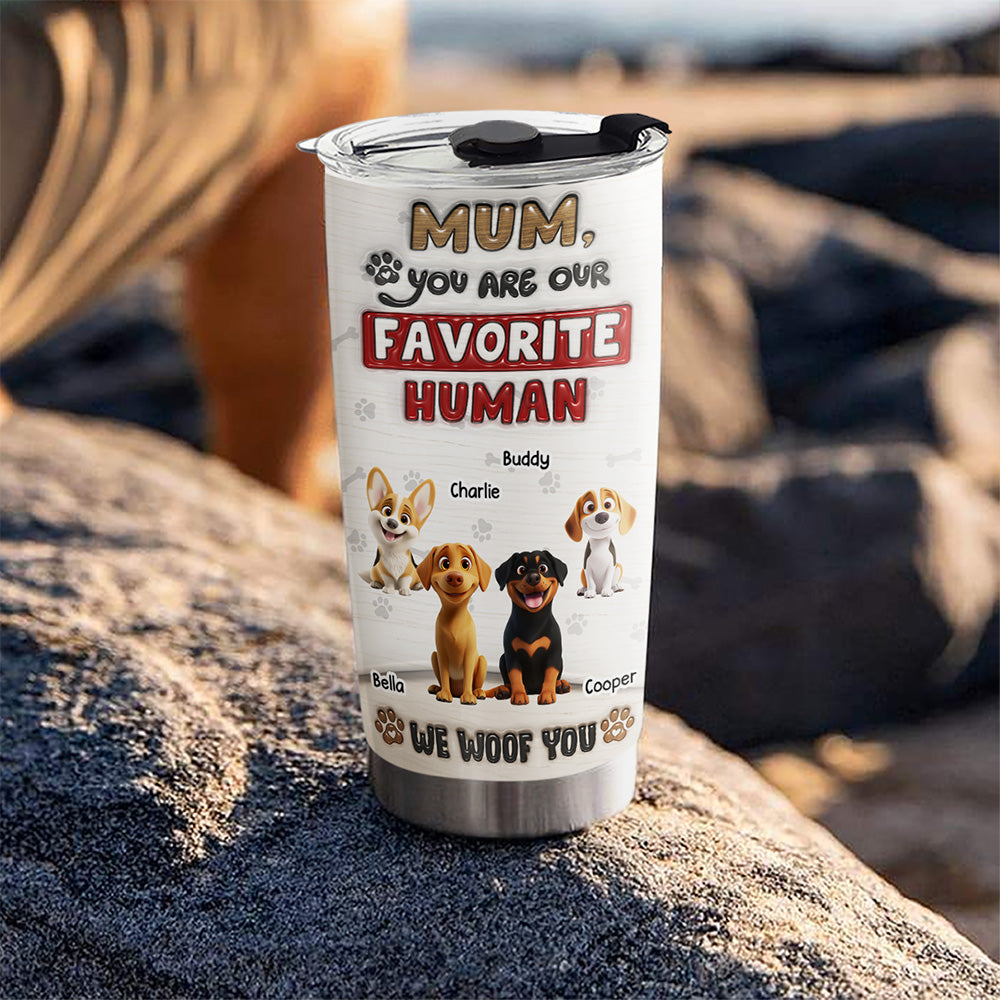 Custom Mother's day Birthday Gifts For Dog Mom, Dog Lovers • You Are Our Favorite Human - Personalized 3D Inflated Effect Tumbler