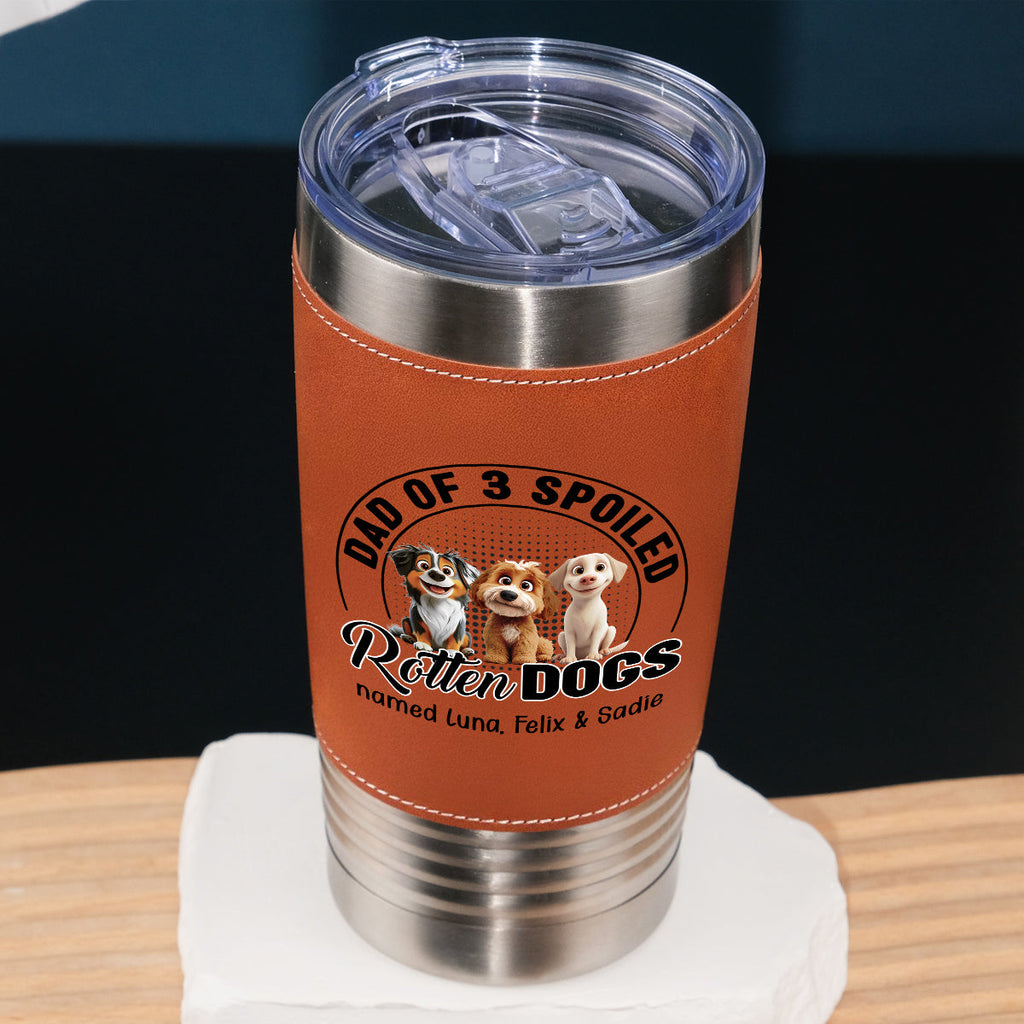 Custom Father's day Birthday Gifts For Dog Dad, Dog Lovers • Spoiled Rotten Dog - Personalized Leather Tumbler