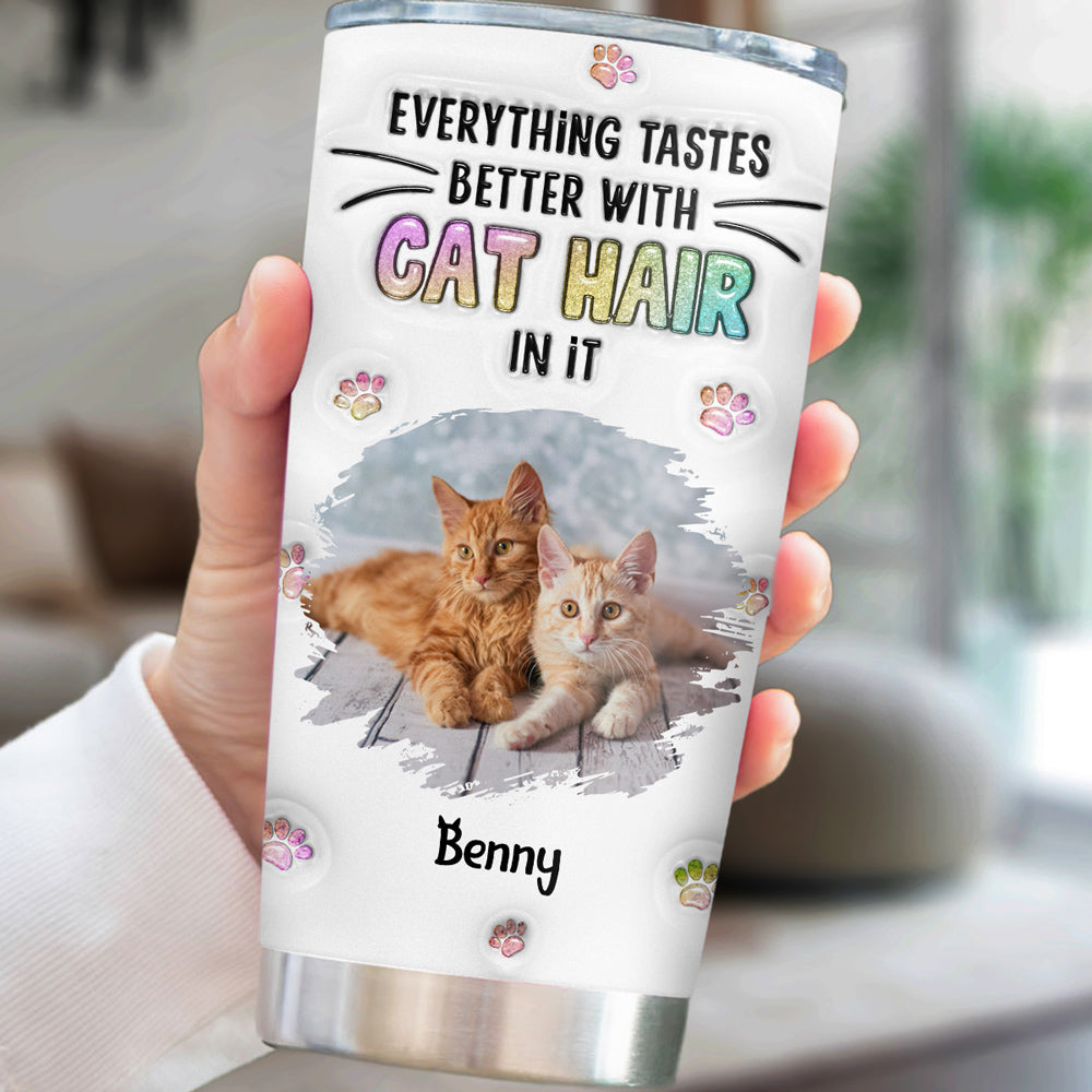 Custom Photo Mother's day Birthday Gifts For Cat Mom, Cat Lovers • Everything Tastes Better With Cat Hair Photo - Personalized 3D Inflated Effect Tumbler