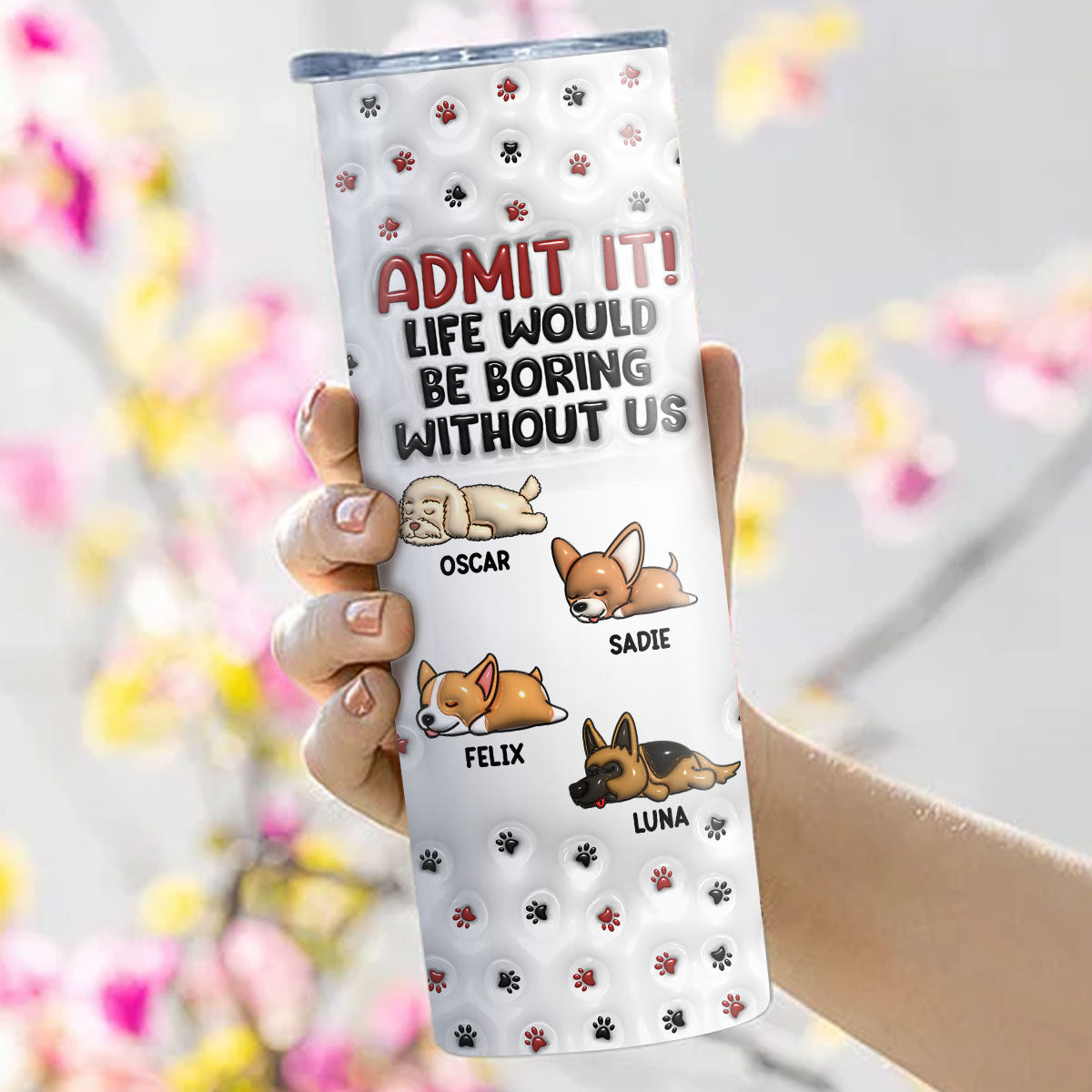 Custom Christmas Birthday Gifts For Dog Lovers • Your Life Would Be Boring - Personalized 3D Inflated Effect Skinny Tumbler