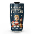 Custom Christmas Birthday Gifts For Pet Dad, Pet Lovers • Incredible Christmas Fur Dad - Personalized Tumbler