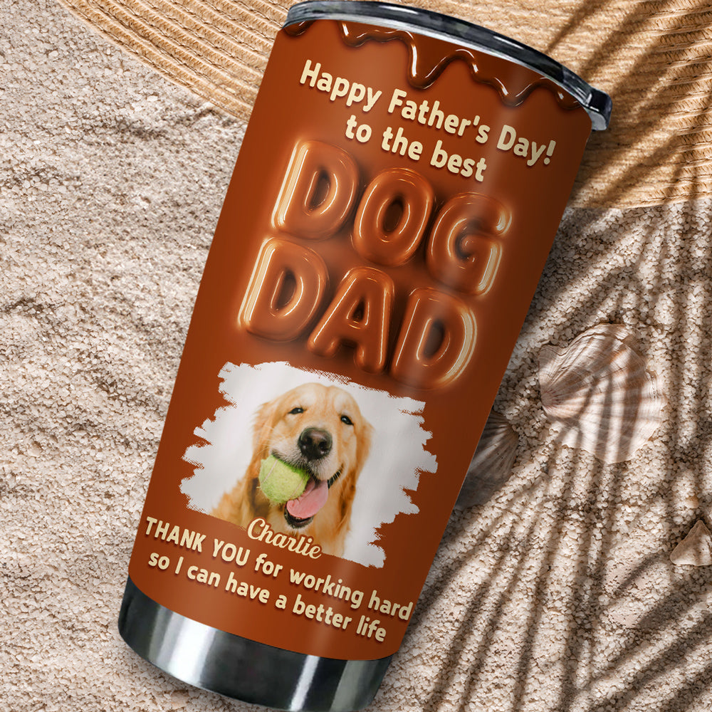 Custom Photo Father's day Birthday Gifts For Dog Dad, Dog Lovers • My Life Is Better Because Of You Photo - Personalized Tumbler