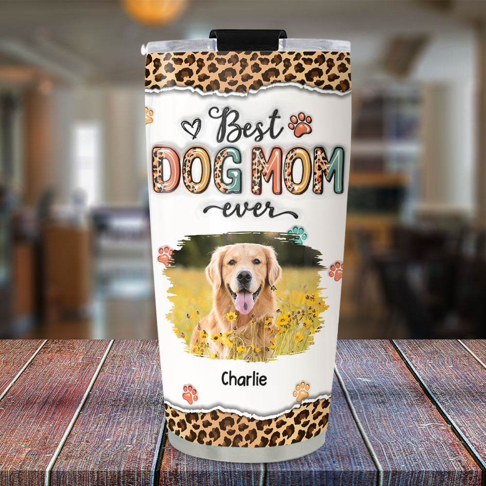 Custom Mother's day Birthday Gifts For Dog Mom, Dog Lovers • Best Mom Ever And Ever Photo - Personalized 3D Inflated Effect Tumbler
