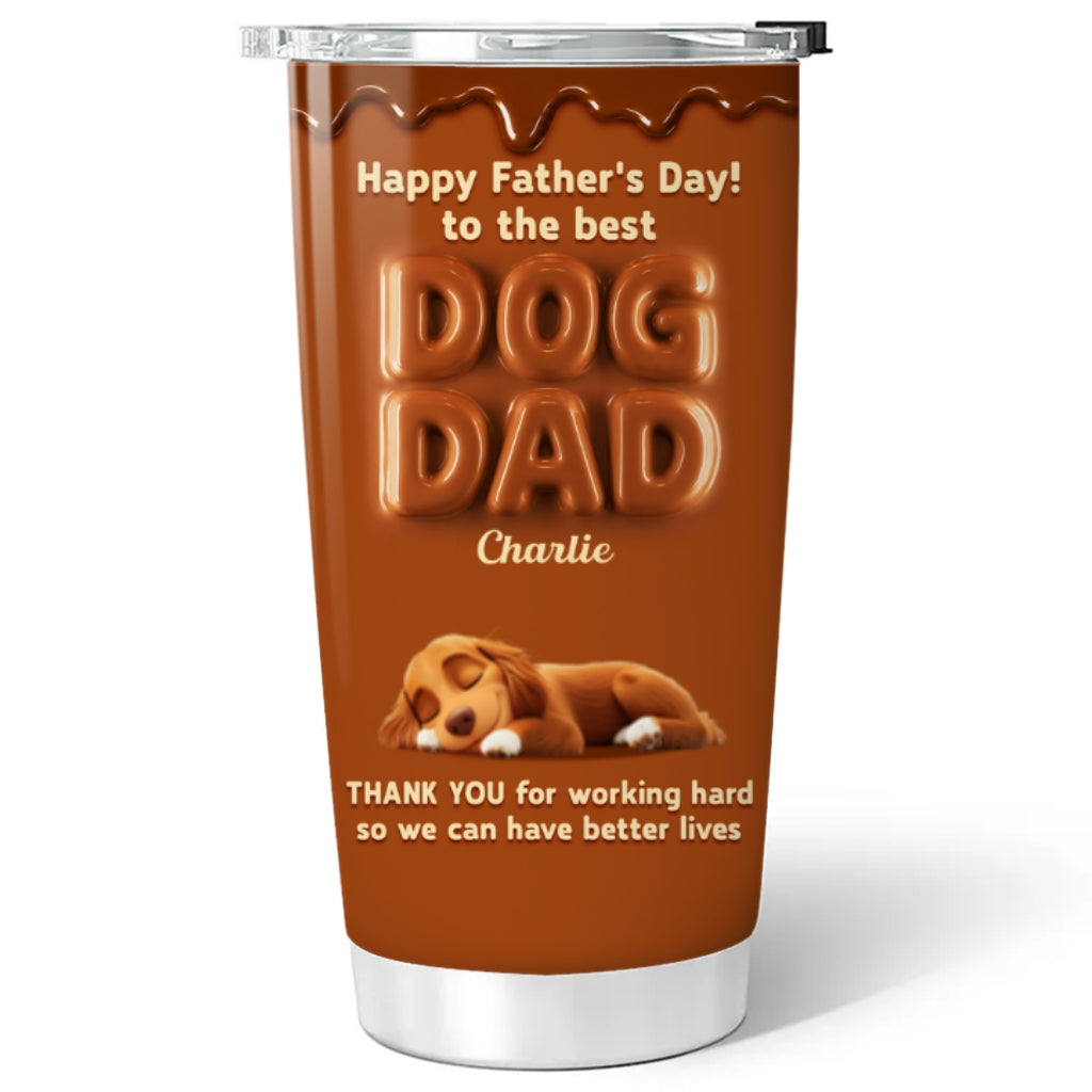 Custom Father's day Birthday Gifts For Dog Dad, Dog Lovers • My Life Is Better Because Of You - Personalized Tumbler