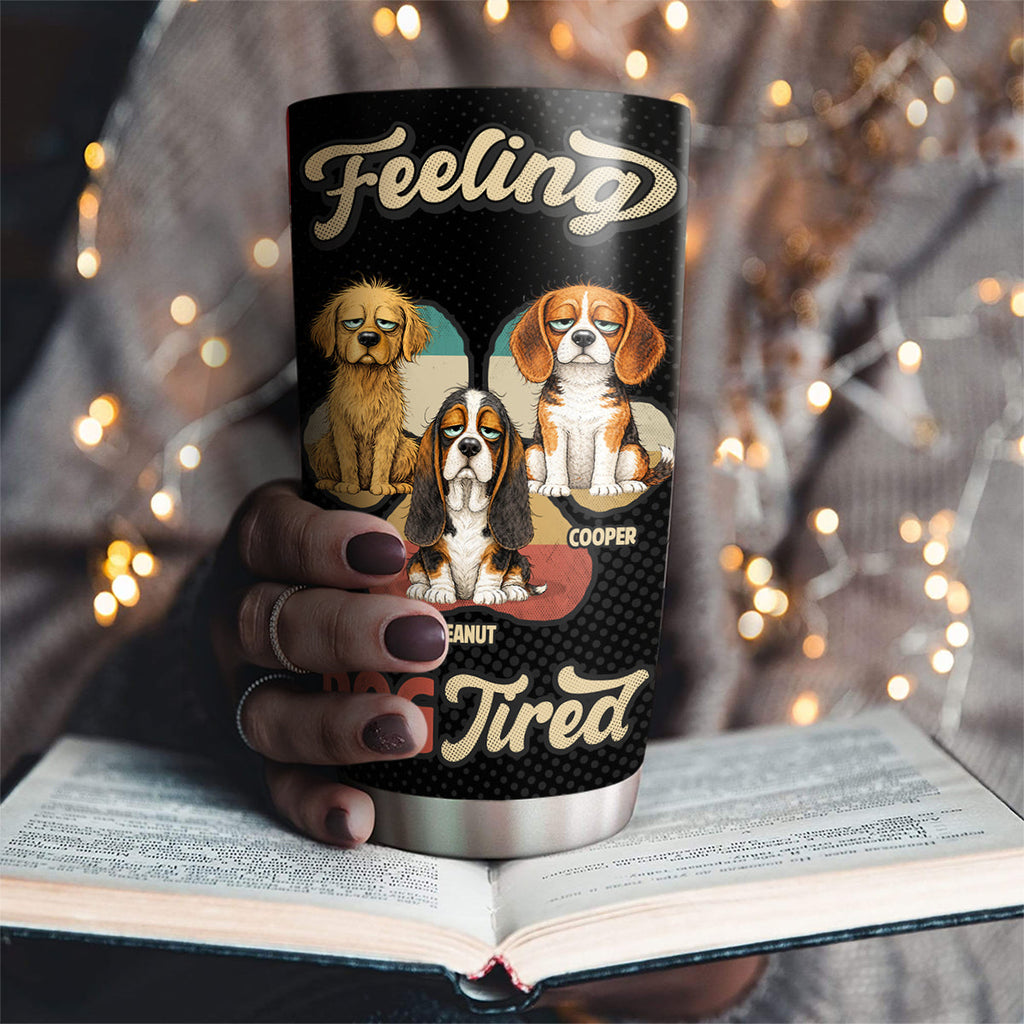 Custom Christmas Birthday Gifts For Dog Lovers • Feeling Tired Tired - Personalized Tumbler