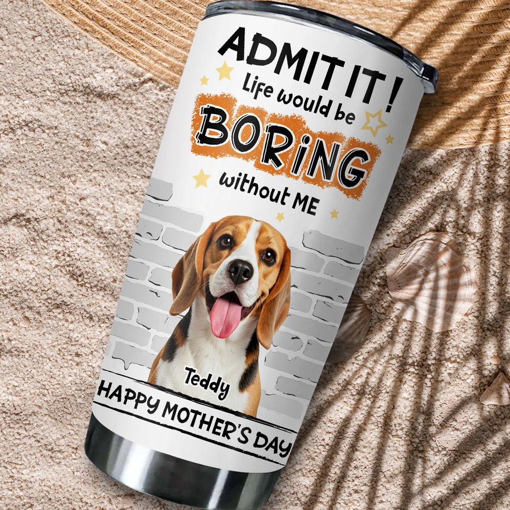 Custom Photo Mother's day Birthday Gifts For Dog Mom, Dog Lovers • You Cannot Live Without Me Photo - Personalized Tumbler