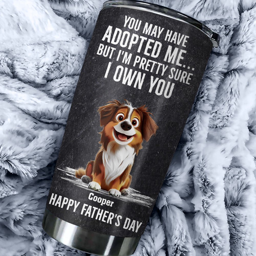 Custom Father's day Birthday Gifts For Dog Dad, Dog Lovers • Own You For Sure - Personalized Tumbler