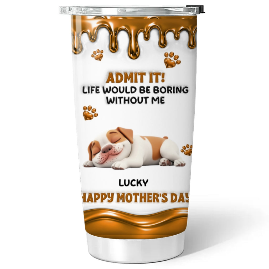 Custom Mother's day Birthday Gifts For Dog Mom, Dog Lovers • Admit Wonderful Time With Me - Personalized 3D Effect Tumbler