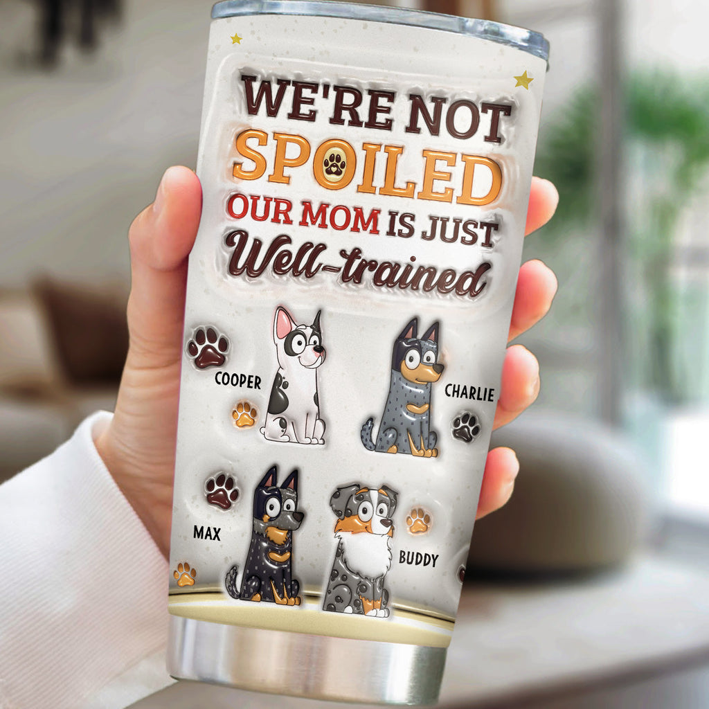 Custom Christmas Birthday Gifts For Pet Lovers • We Are Not Sopiled Our Mom Is Just Well-trained - Personalized 3D Inflated Effect Tumbler