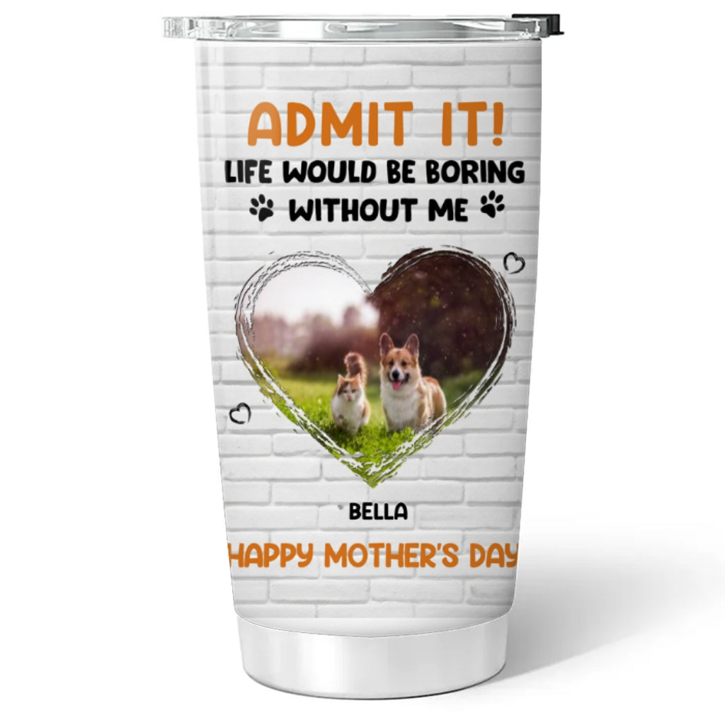 Custom Photo Mother's day Birthday Gifts For Pet Mom, Pet Lovers • Admit It Pet Orange Photo - Personalized Tumbler