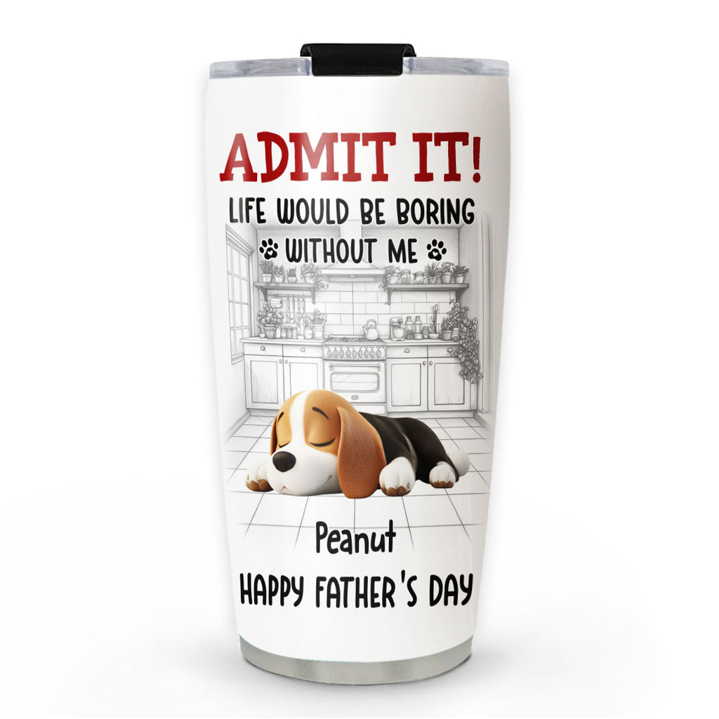 Custom Father's day Birthday Gifts For Dog Dad, Dog Lovers • Would Be Boring Ver 2 - Personalized Tumbler