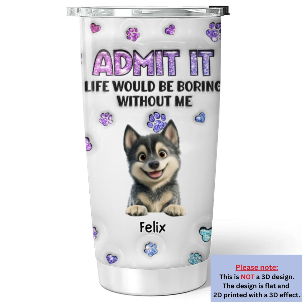 Custom Christmas Birthday Gifts For Dog Lovers • You Will Be Bored - Personalized 3D Inflated Effect Tumbler