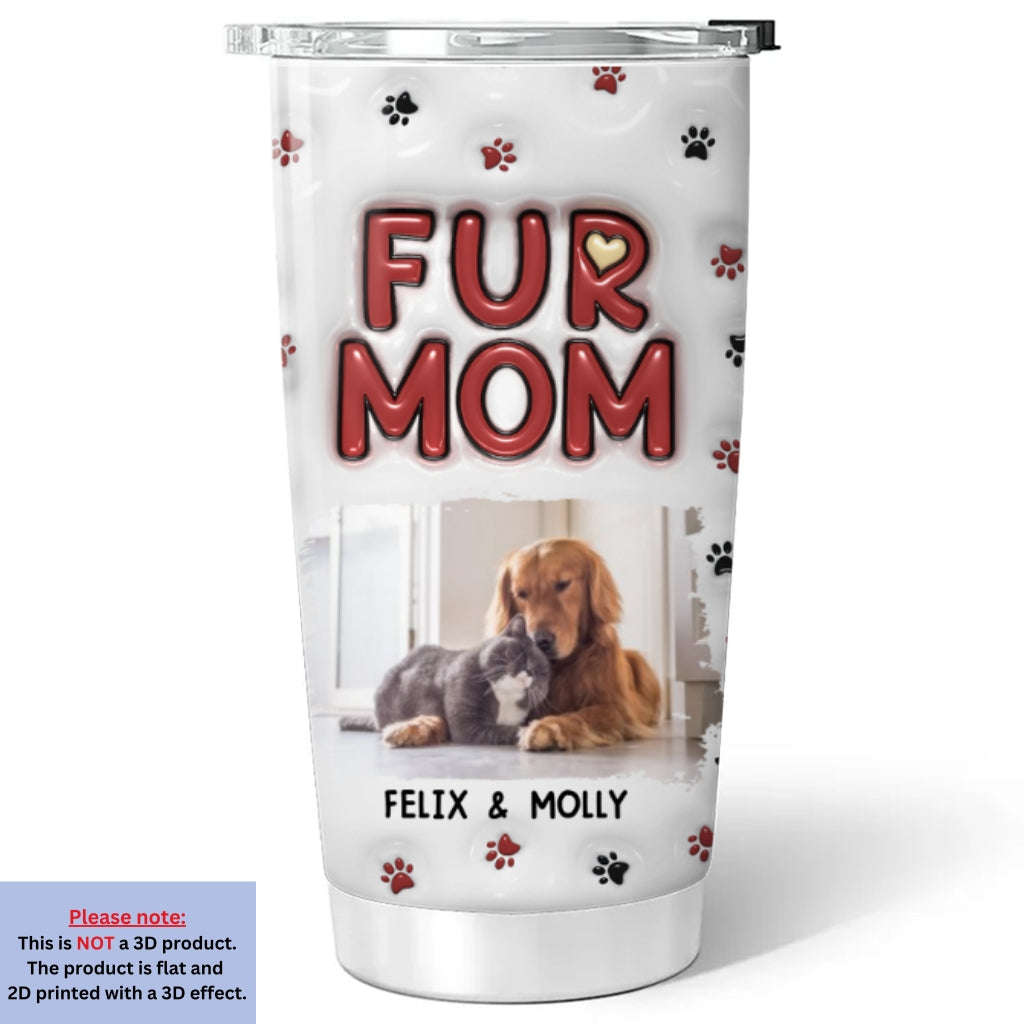 Custom Mother's day Birthday Gifts For Pet Mom, Pet Lovers • Lovely Fur Mom New Style Photo - Personalized 3D Inflated Effect Tumbler