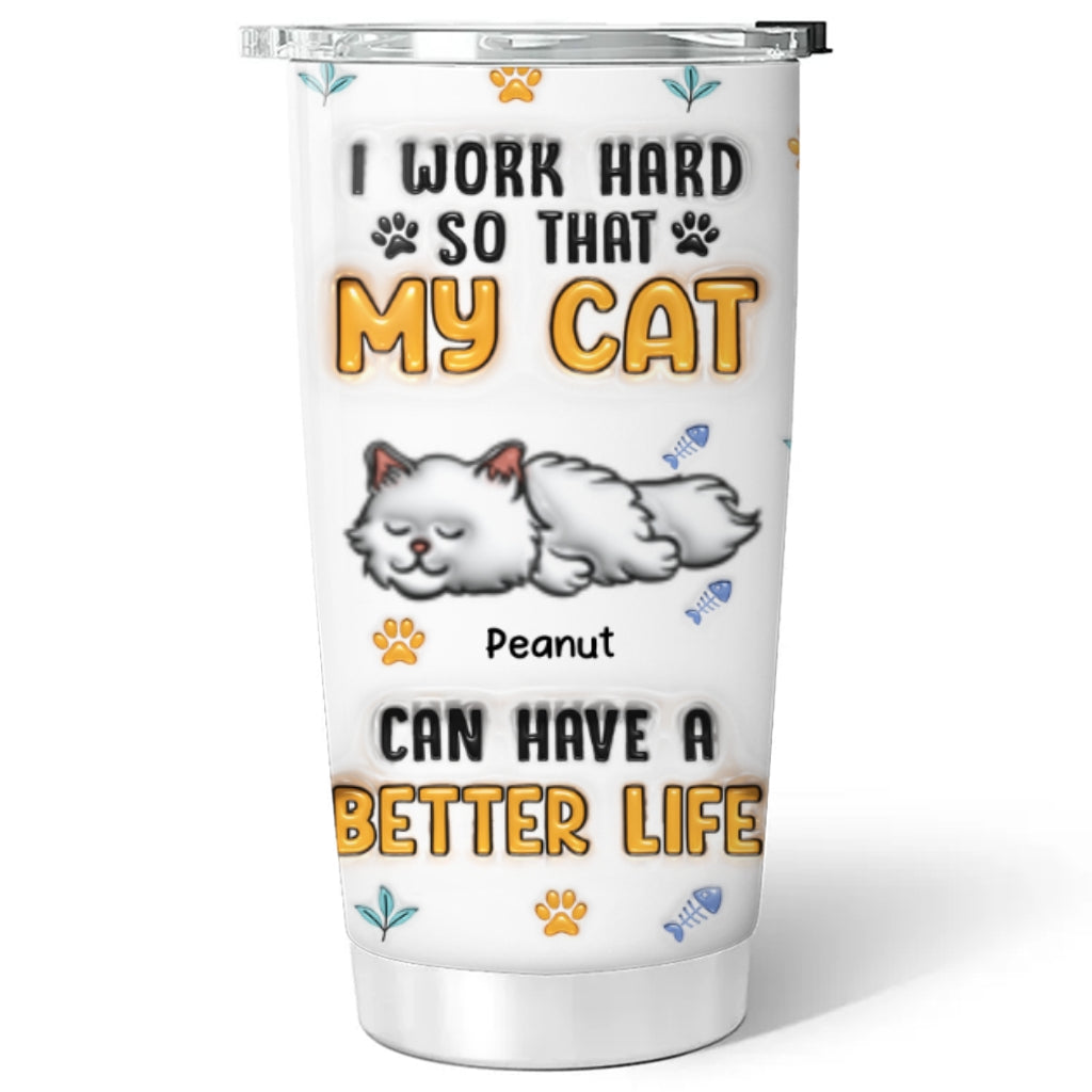 Custom Mother's day Birthday Gifts For Pet Mom, Pet Lovers • My Cats Have A Better Life - Personalized 3D Inflated Effect Tumbler
