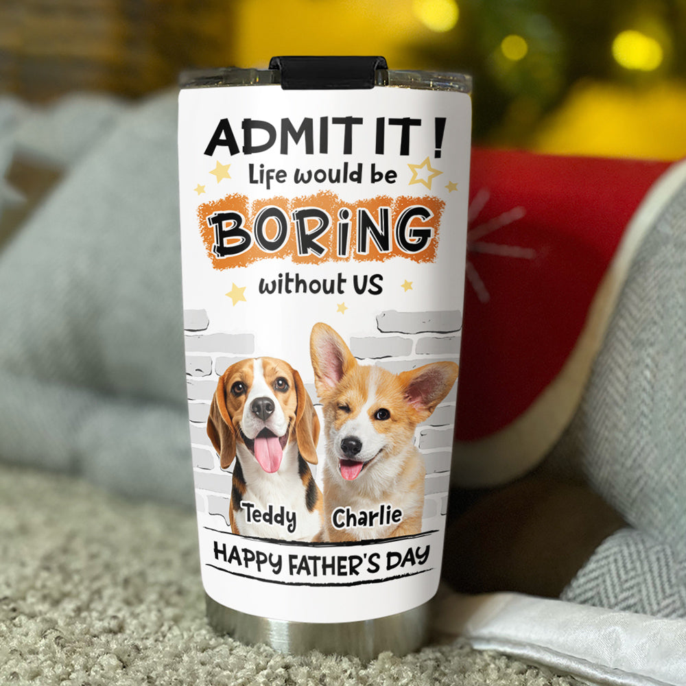 Custom Photo Father's day Birthday Gifts For Dog Dad, Dog Lovers • Dad Cannot Live Without Me Photo - Personalized Tumbler