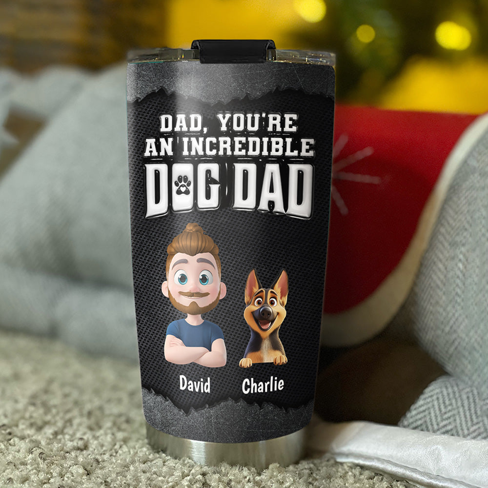 Custom Father's day Birthday Gifts For Dog Dad, Dog Lovers • An Incredible Handsome Dog Dad - Personalized 3D Inflated Effect Tumbler