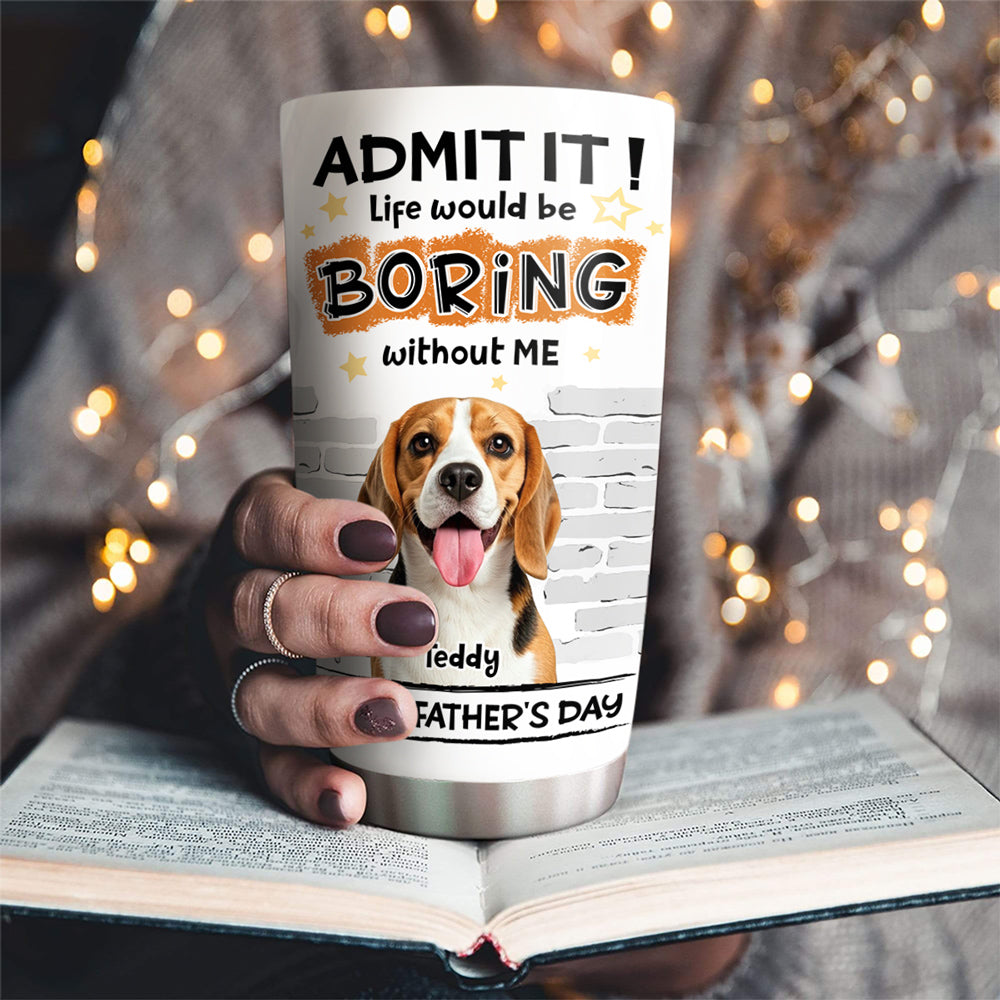 Custom Photo Father's day Birthday Gifts For Dog Dad, Dog Lovers • Dad Cannot Live Without Me Photo - Personalized Tumbler