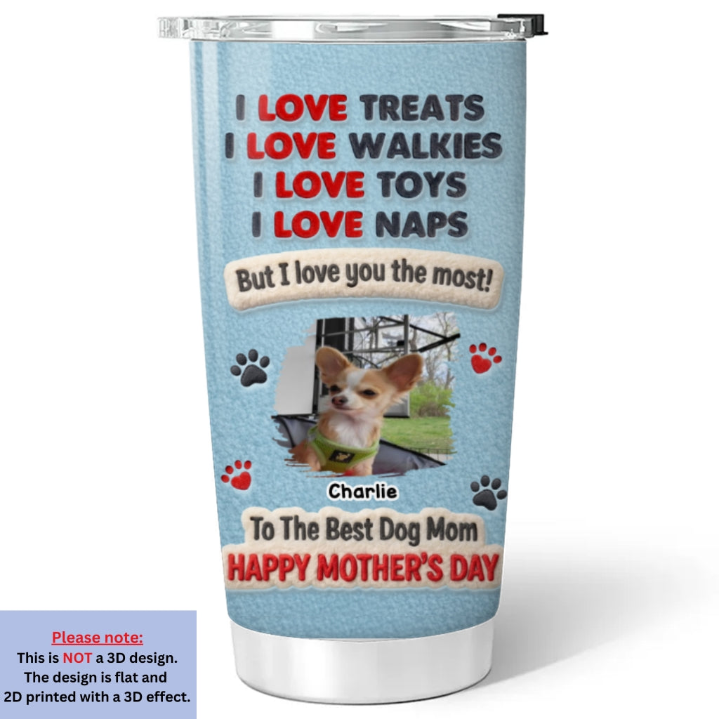 Custom Photo Mother's day Birthday Gifts For Dog Mom, Dog Lovers • I Love Mom The Most Photo - Personalized Tumbler
