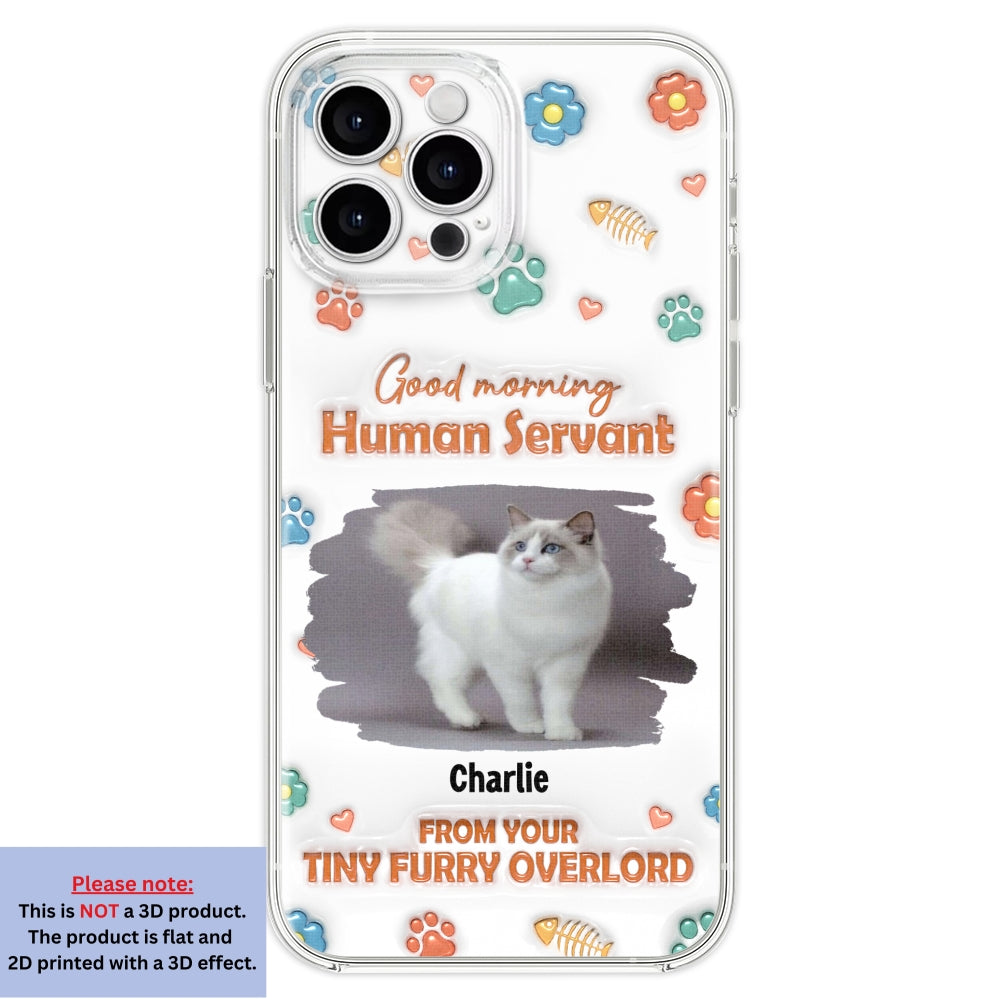 Good Morning Human Servant Photo - Personalized 3D Inflated Effect Phone Case