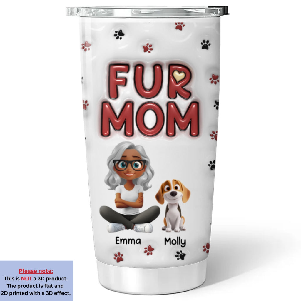 Custom Mother's day Birthday Gifts For Pet Mom, Pet Lovers • Lovely Fur Mom New Style - Personalized 3D Inflated Effect Tumbler