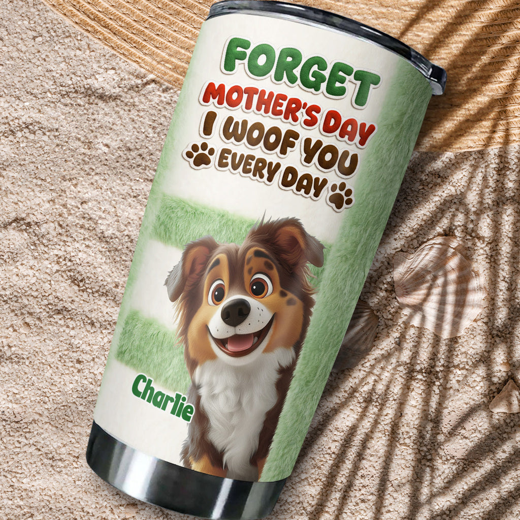 Custom Mother's day Birthday Gifts For Dog Mom, Dog Lovers • Forget That Day - Personalized 3D Inflated Effect Tumbler