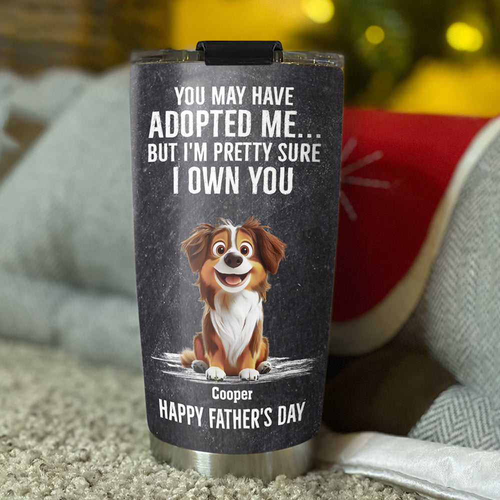 Custom Father's day Birthday Gifts For Dog Dad, Dog Lovers • Own You For Sure - Personalized Tumbler