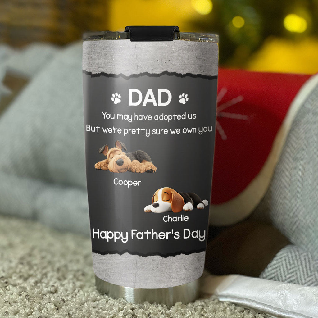 Custom Father's day Birthday Gifts For Dog Dad, Dog Lovers • I Own You For Sure - Personalized Tumbler