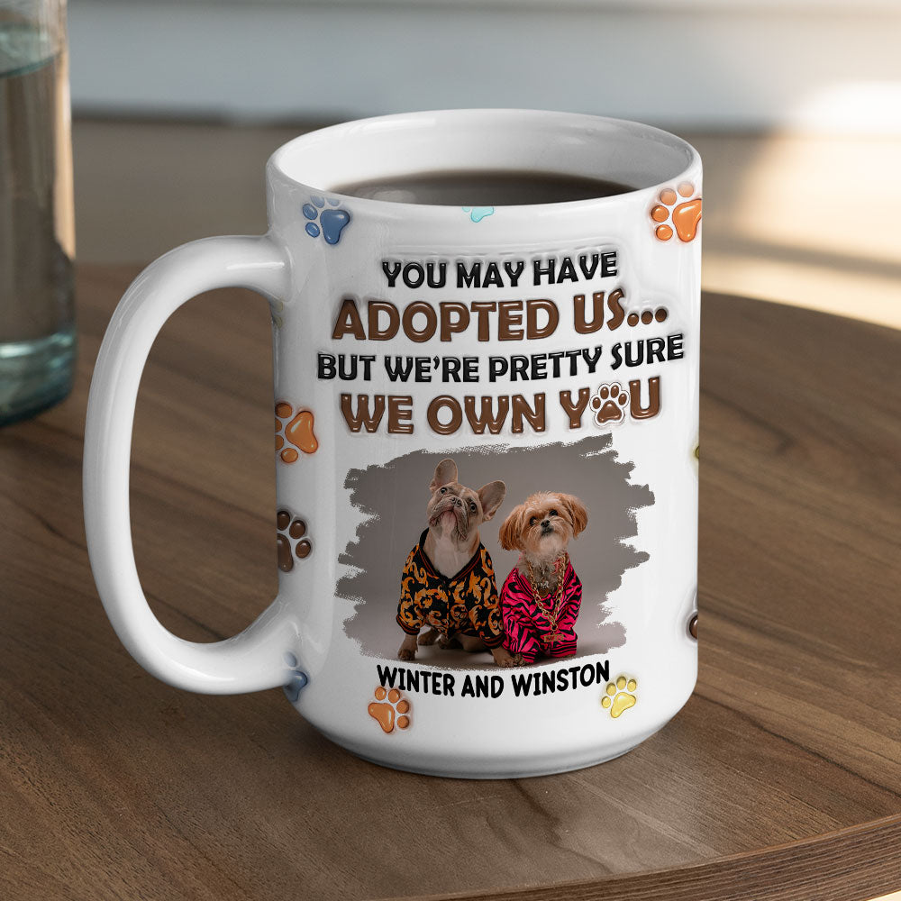 You May Have Adopted Dogs Photo - Personalized 3D Inflated Effect Mug