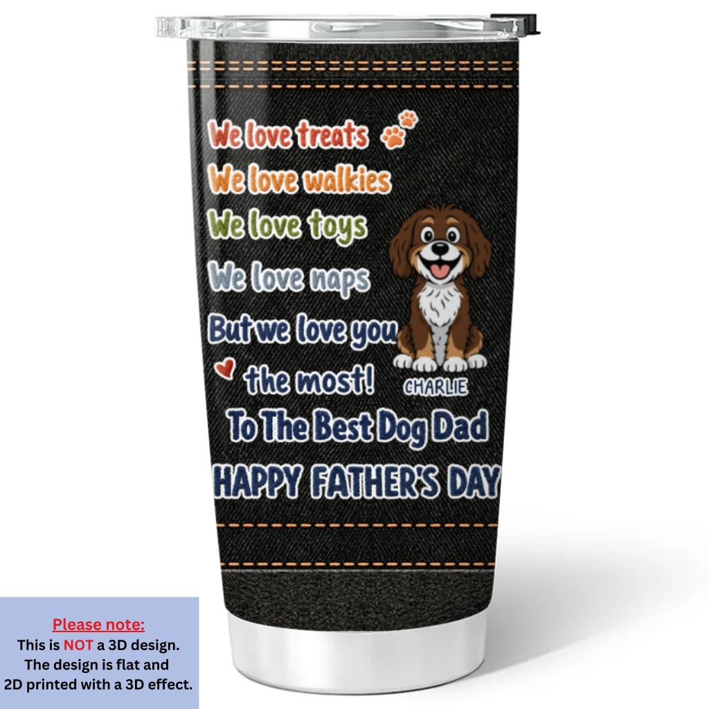 Custom Father's day Birthday Gifts For Dog Dad, Dog Lovers • Dog Dad Better Than Treats - Personalized Tumbler