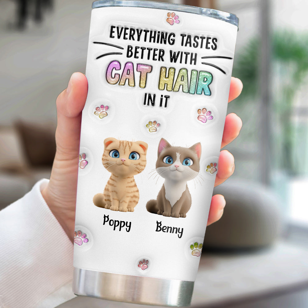 Custom Mother's day Birthday Gifts For Cat Mom, Cat Lovers • Everything Tastes Better With Cat Hair - Personalized 3D Inflated Effect Tumbler