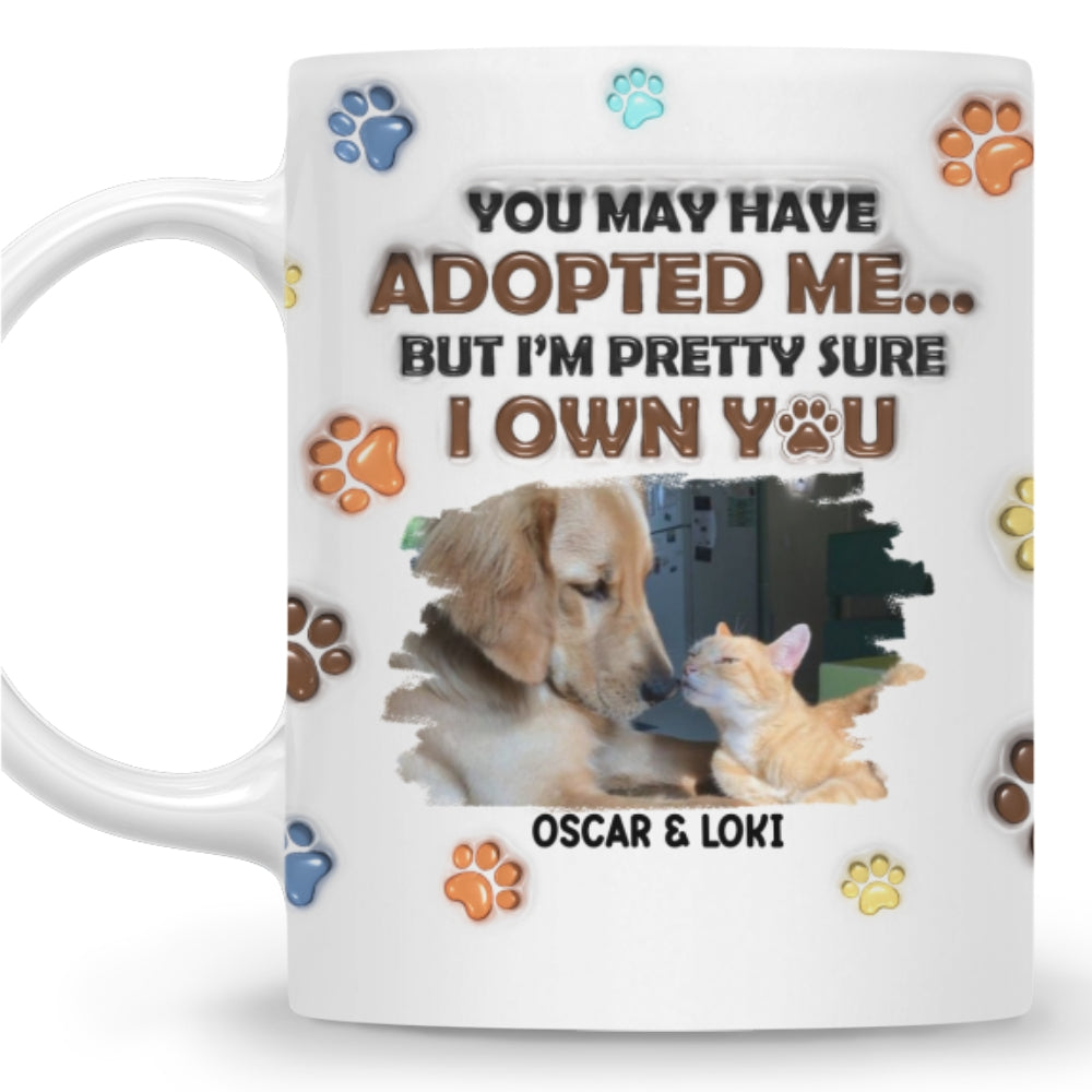 You May Have Adopted Pets Photo - Personalized 3D Inflated Effect Mug