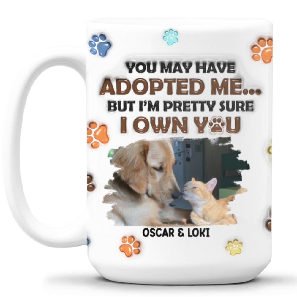 You May Have Adopted Pets Photo - Personalized 3D Inflated Effect Mug