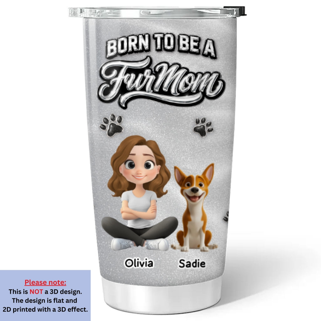 Custom Mother's day Birthday Gifts For Pet Mom, Pet Lovers • No One Is Like You Fur Ver - Personalized 3D Effect Tumbler