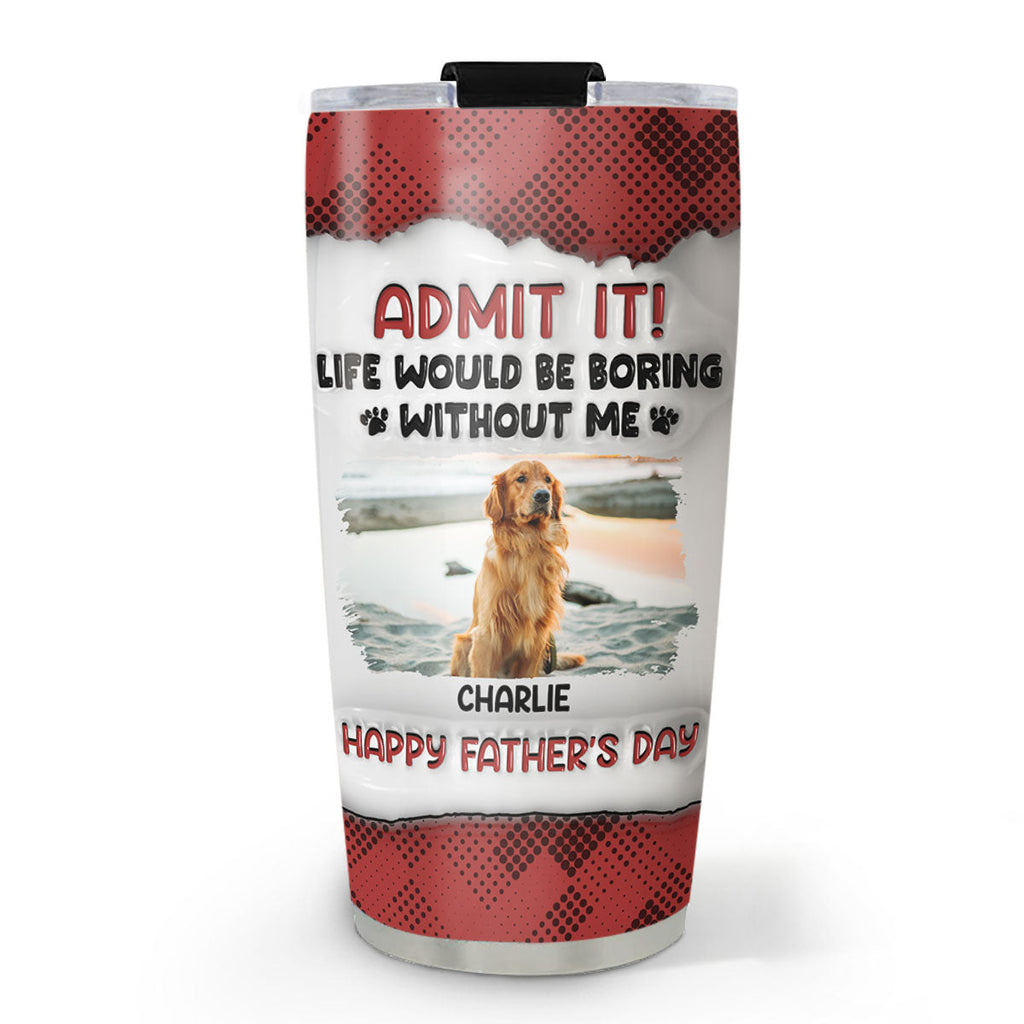 Custom Photo Father's day Birthday Gifts For Dog Dad, Dog Lovers • Admit It Cartoon Photo - Personalized 3D Inflated Effect Tumbler