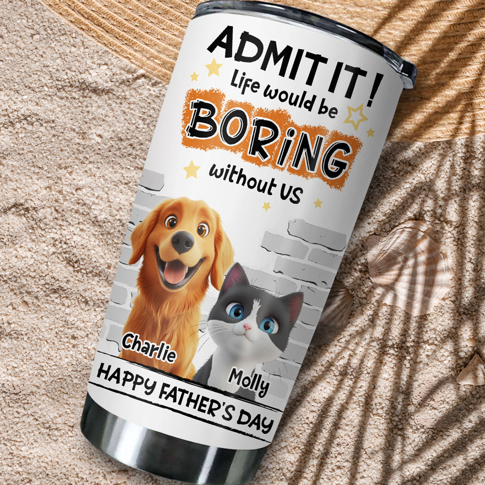 Custom Father's day Birthday Gifts For Pet Dad, Pet Lovers • Dad Cannot Live Without Pet - Personalized Tumbler